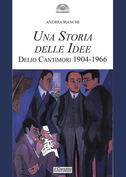 Una storia delle idee. Delio Cantimori 1904-1966 - Andrea Bianchi - copertina