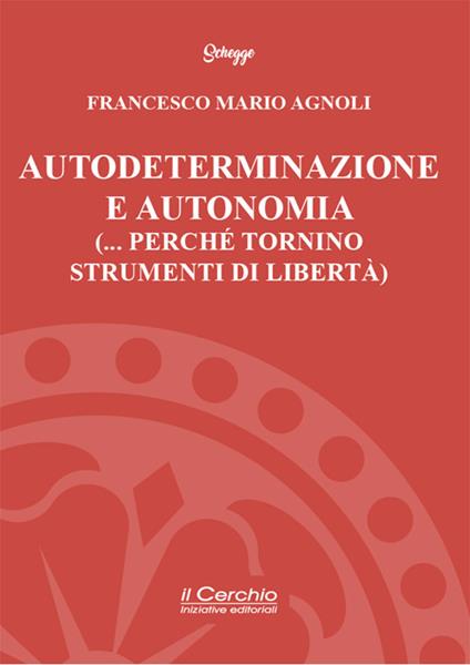 Autodeterminazione e autonomia (... perché tornino strumenti di libertà) - Francesco Mario Agnoli - copertina