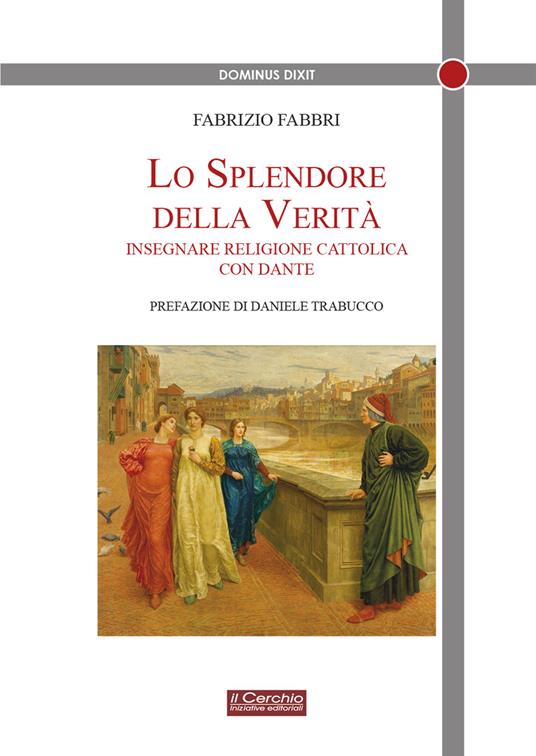 Lo splendore della verità. Insegnare religione cattolica con Dante - Fabrizio Fabbri - copertina