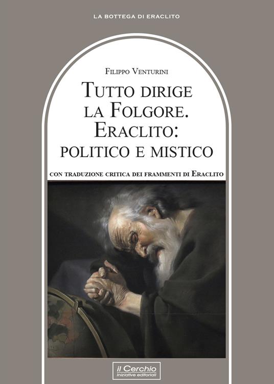 Tutto dirige la folgore. Eraclito: politico e mistico - Filippo Venturini - copertina