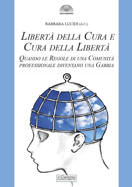 Libertà della cura e cura della libertà. Quando le regole di una comunità professionale diventano una gabbia - copertina