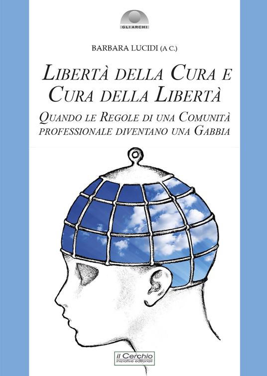 Libertà della cura e cura della libertà. Quando le regole di una comunità professionale diventano una gabbia - copertina