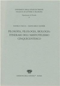 Filosofia, filologia, biologia: itinerari dell'aristotelismo cinquecentesco - Danilo Facca,Giancarlo Zanier - copertina