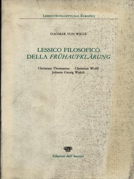 Lessico filosofico della Frühaufflärung. Christian Thomasius, Christian Wolff, Johann Georg Walch - Dagmar von Wille - copertina