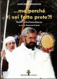 ... Ma perché ti sei fatto prete?! Scritti e testimonianze - Giancarlo Maria Bregantini - copertina