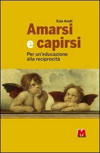 Amarsi e capirsi. Per un'educazione alla reciprocità - Ezio Aceti - copertina