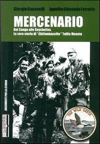 Mercenario. Dal Congo alle Seychelles. La vera storia di «Chifambausiku» Tullio Moneta - Giorgio Rapanelli,Ippolito Edmondo Ferrario - copertina