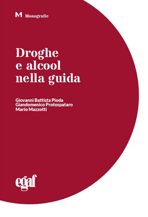 Droghe e alcool nella guida - Giovanni Battista Pioda,Giandomenico Protospataro,Mario Mazzotti - copertina