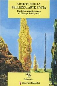 Bellezza, arte, vita. L'estetica mediterranea di George Santayana - Giuseppe Patella - copertina