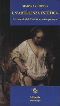 Un' arte senza estetica. Metamorfosi dell'estetica contemporanea - Simona Chiodo - copertina