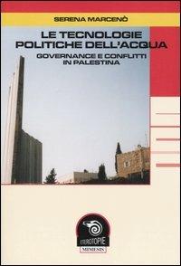 Le tecnologie politiche dell'acqua. Governance e conflitti in Palestina - Serena Marcenò - copertina