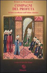 Compagni del profeta. Le loro eccellenze nell'Islam classico - Yusuf Al­Nabahani - 2