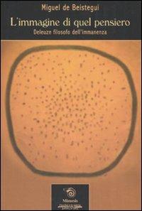 L' immagine di quel pensiero. Deleuze filosofo dell'immanenza - Miguel de Beistegui - copertina