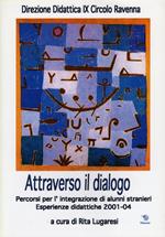 Attraverso il dialogo. Percorsi per l'integrazione di alunni stranieri. Esperienze didattiche 2001-04