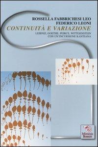 Continuità e variazione. Leibniz, Goethe, Peirce, Wittgenstein. Con un'incursione kantiana - Rossella Fabbrichesi Leo,Federico Leoni - copertina