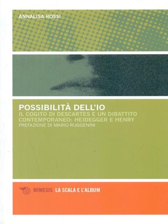 Possibilità dell'io. Il cogito di Descartes e un dibattito contemporaneo: Heidegger e Henry - Annalisa Rossi - 2