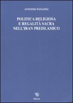 Politica religiosa e regalità sacra nell'Iran preislamico. Ediz. italiana, inglese e francese