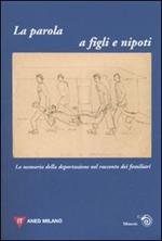 La parola a figli e nipoti. La memoria della deportazione nel racconto dei familiari. Atti del Convegno (Milano, 12 novembre 2006)