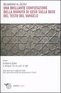 Una brillante confutazione della divinità di Gesù sulla base del testo del Vangelo - Ghazâlî Al - copertina