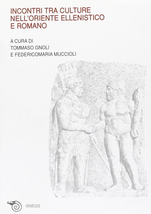 Incontri tra culture nell'oriente ellenistico e romano. Atti del Convegno (Ravenna, marzo 2005)