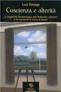 Coscienza e altertà. La soggettività fenomenologica nelle meditazioni cartesiane e nei manoscritti di ricerca di Husserl - Luca Vanzago - copertina