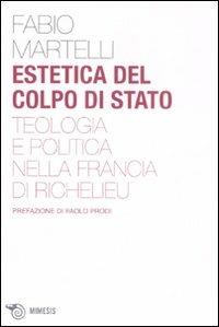Estetica del colpo di stato. Teologia e politica nella Francia di Richelieu - Fabio Martelli - copertina