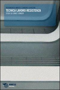 Tecnica, lavoro e resistenza. Studi su Ernst Jünger - Pierandrea Amato,Sandro Gorgone - copertina