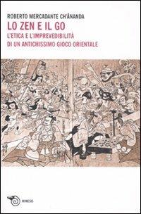 Lo Zen e il Go. L'etica e l'imprevedibilità di un antichissimo gioco orientale - Roberto Mercadante - copertina