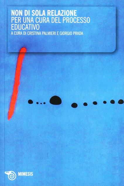 Non di sola relazione. Per una cura del processo educativo - Cristina Palmieri,Giorgio Prada - copertina