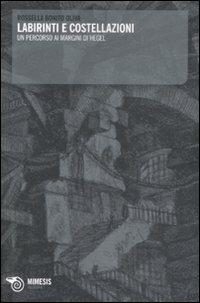Labirinti e costellazioni. un percorso ai margini di Hegel - Rossella Bonito Oliva - copertina