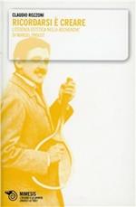 Ricordarsi è creare. L'essenza estetica nella recherche di Marcel Proust