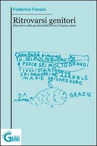 Ritrovarsi genitori. Discutere sulla genitorialità verso il mutuo aiuto - Federico Fenzio - copertina