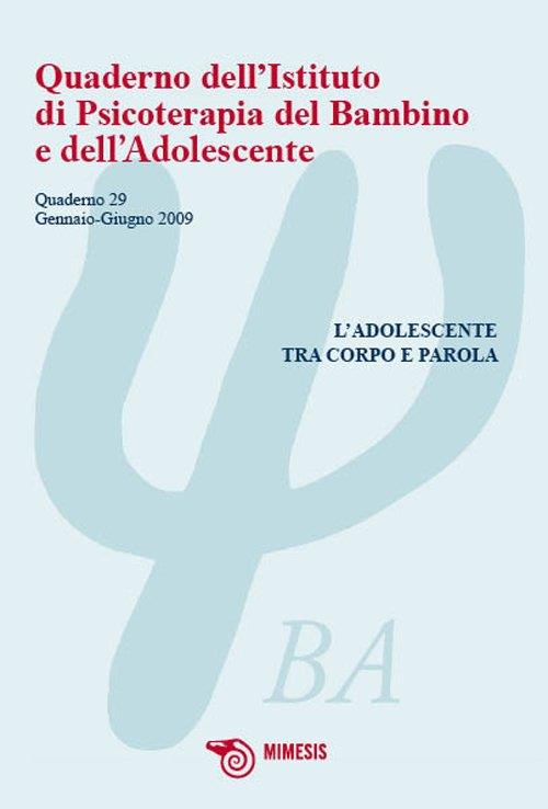 Quaderno dell'Istituto di Psicoterapia del bambino e dell'adolescente. Vol. 29: L'adolescente tra corpo e parola. - copertina