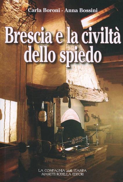 Brescia e la civiltà dello spiedo - Carla Boroni,Anna Boroni - copertina