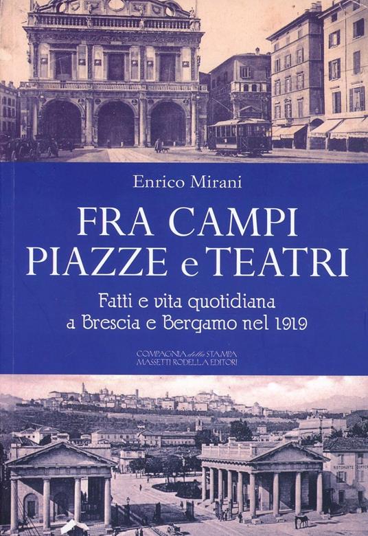 Fra campi, pizze e teatri. Fatti e vita quotidiana a Brescia e Bergamo nel 1919 - Enrico Mirani - copertina