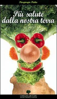 Più salute dalla nostra terra. A tavola con la piramide alimentare del Lago d'Iseo Franciacorta e Bassa occidentale - Piergiorgio Pietta - copertina