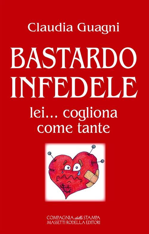 Bastardo infedele. Lei... cogliona come tante - Claudia Guagni - copertina