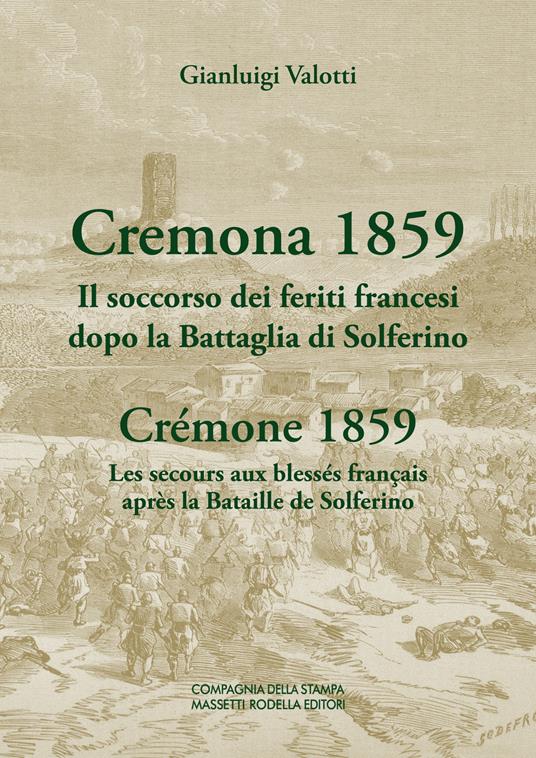 Cremona 1859. Il soccorso dei feriti francesi dopo la Battaglia di Solferino-Crémone 1859. Les secours aux blessés français après la Bataille de Solferino. Ediz. bilingue - Gianluigi Valotti - copertina