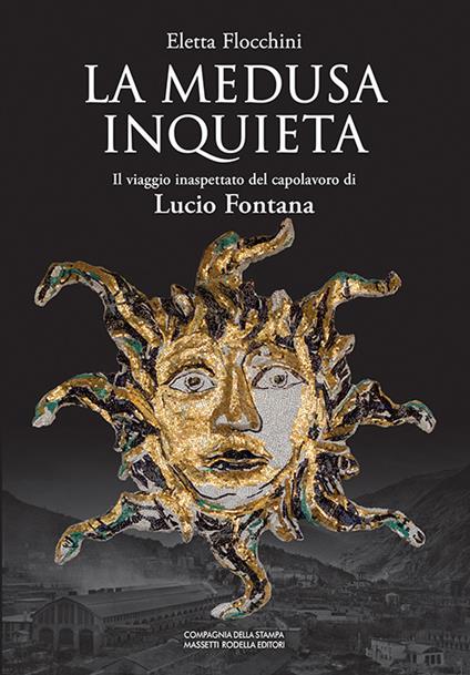 La Medusa inquieta. Il viaggio inaspettato del capolavoro di Lucio Fontana. Ediz. illustrata - Eletta Flocchini - copertina