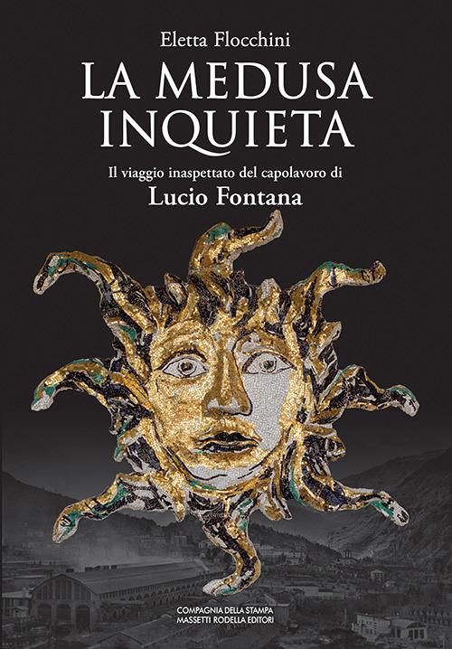 La Medusa inquieta. Il viaggio inaspettato del capolavoro di Lucio Fontana. Ediz. illustrata - Eletta Flocchini - copertina