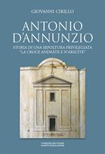 Antonio D'Annunzio. Storia di una sepoltura privilegiata «la croce andràte e n'arscite»
