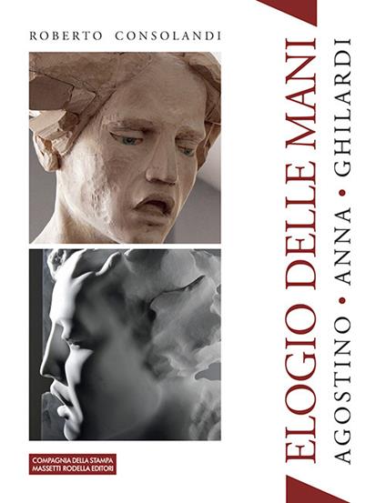 Elogio delle mani. Agostino Ghilardi Anna Ghilardi. Ediz. italiana e inglese - Roberto Consolandi - copertina