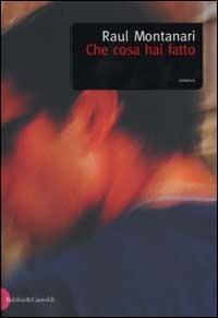 Che cosa hai fatto - Raul Montanari - copertina