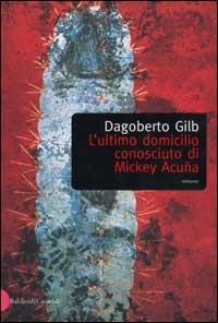 L' ultimo domicilio conosciuto di Mickey Acuña - Dagoberto Gilb - copertina