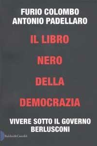 Il libro nero della democrazia. Vivere sotto il governo Berlusconi - Furio Colombo,Antonio Padellaro - copertina