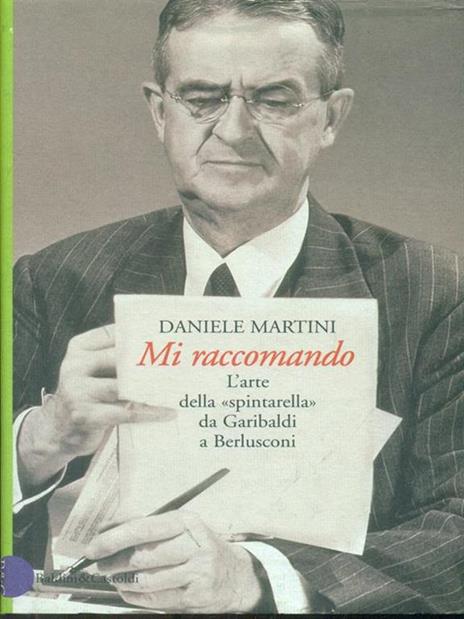 Mi raccomando. L'arte della «spintarella» da Garibaldi a Berlusconi - Daniele Martini - copertina