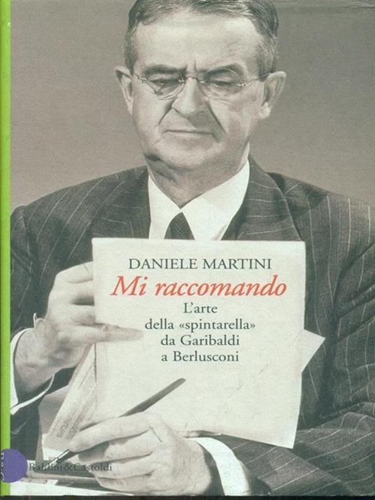Mi raccomando. L'arte della «spintarella» da Garibaldi a Berlusconi - Daniele Martini - 4
