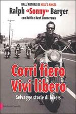 Corri fiero. Vivi libero. Selvagge storie di bikers