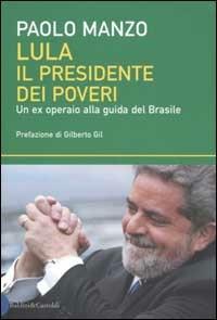 Lula il presidente dei poveri. Un ex operaio alla guida del Brasile - Paolo Manzo - copertina