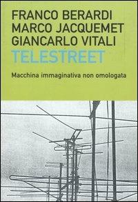 Telestreet. Macchina immaginativa non omologata - Franco «Bifo» Berardi,Marco Jacquemet,Giancarlo Vitali - copertina